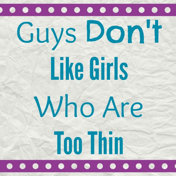 Guys Don’t Like Girls Who Are Too Thin