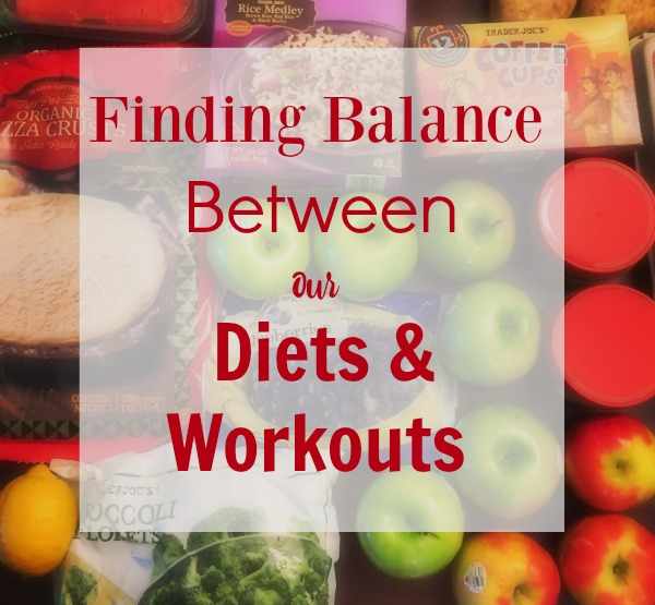 Finding Balance Between our DIets & Workouts